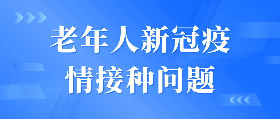 尊龙凯时科普 | 老年人新冠病毒疫苗接种问题，看权威解答→